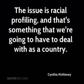Cynthia McKinney - The issue is racial profiling, and that's something ...