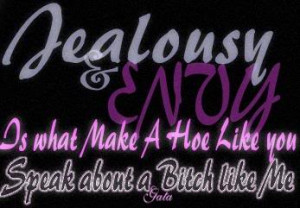 Jealousy & Envy Is What Make A Hoe Like You Speak About a Bitch Like ...