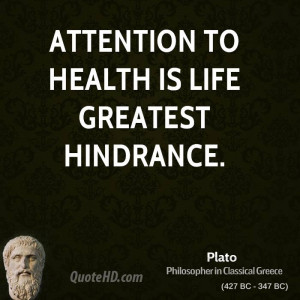 Attention to health is life greatest hindrance.