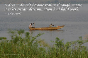 ... magic; it takes sweat, determination and hard work. ~ Colin Powell