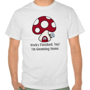 Mushroom Fairy House Gnome Home Fun Quote Tshirt