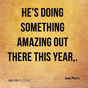 Juan Pierre - He's doing something amazing out there this year.