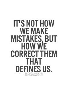 ... we make mistakes but how we correct them that defines us more i made