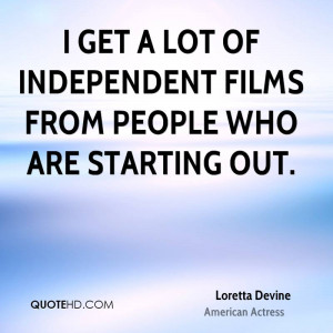 get a lot of independent films from people who are starting out.