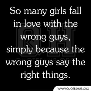 girls fall in love with the wrong guys, simply because the wrong guys ...