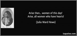Arise then... women of this day! Arise, all women who have hearts ...