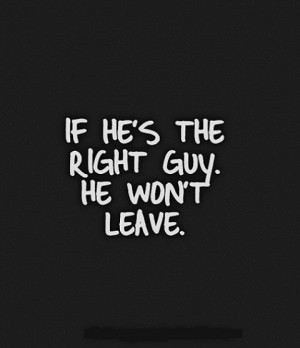 If He's the Right Guy. He Won't Leave.