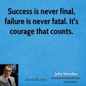 john-wooden-john-wooden-success-is-never-final-failure-is-never-fatal ...
