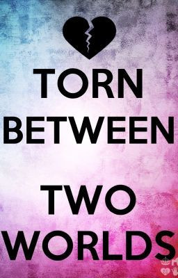 Torn Between Two World's