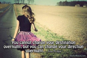 You cannot change your destination overnight, but you can change your ...