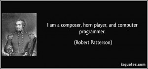 am a composer, horn player, and computer programmer. - Robert ...