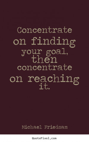 photo quotes about inspirational - Concentrate on finding your goal ...
