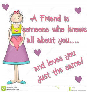 Friend is someone who knows all about you...and loves you just the ...