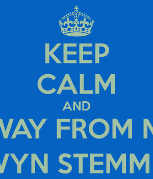 KEEP CALM AND STAY AWAY FROM MY MAN ALWYN STEMMET :)