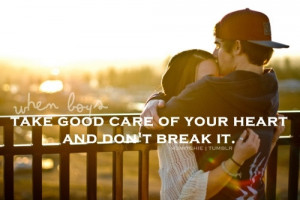 Take good care of your heart and don't break it.