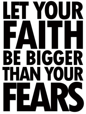 quotes about life let your faith be bigger than your fears Quotes ...
