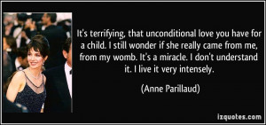 , that unconditional love you have for a child. I still wonder if she ...