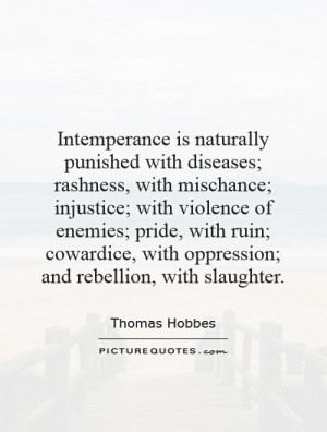 naturally punished with diseases; rashness, with mischance; injustice ...