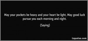 ... be light, May good luck pursue you each morning and night. - Saying