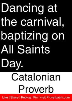 ... , baptizing on All Saints Day. - Catalonian Proverb #proverbs #quotes