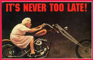 It's Never Too Late!