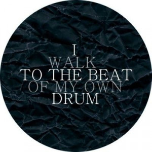 walking to the beat of my own drum...