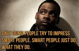 Quotes : Only dumb people try to impress smart people, Smart people ...