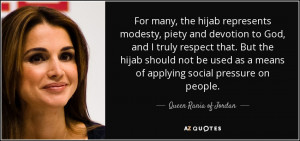 Queen Rania of Jordan quote For many the hijab represents modesty