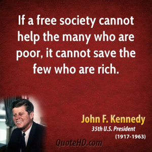 If a free society cannot help the many who are poor, it cannot save ...