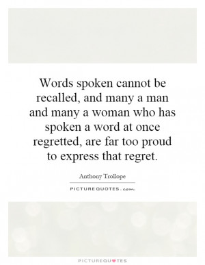... spoken a word at once regretted, are far too proud to express that