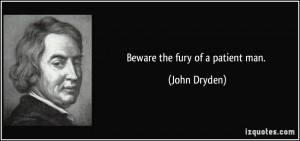 Beware the fury of a patient man. - John Dryden
