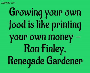 ... food is like printing your own money - Ron Finley, Renegade Gardener