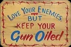 Cowboy Love Quotes | Love Your Enemies, But Keep Your Gun Oiled