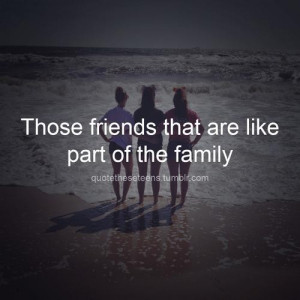 Those friends that are like part of the family friendship quote