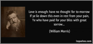 Love is enough: have no thought for to-morrow If ye lie down this even ...