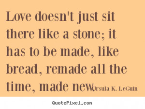 ... quotes about love - Love doesn't just sit there like a stone; it has