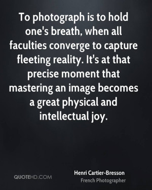 To photograph is to hold one's breath, when all faculties converge to ...