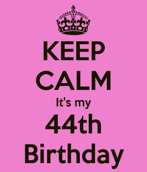 KEEP CALM It's my 44th Birthday