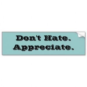Don't Hate.Appreciate. Bumper Stickers