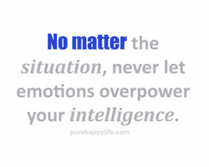 No matter the situation, never let emotions overpower your ...