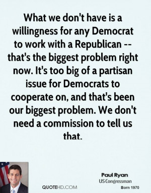 What we don't have is a willingness for any Democrat to work with a ...