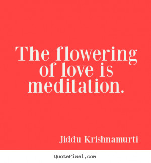 The flowering of love is meditation.