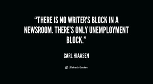 ... no writer's block in a newsroom. There's only unemployment block