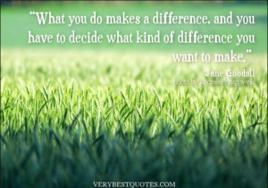 ... difference, and you have to decide what kind of difference you want to