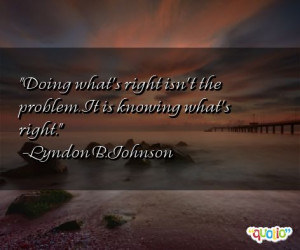 Doing what's right isn't the problem . It is knowing what's right.