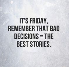 ... remember that bad decisions = the best stories. #Funny #Friday #Quotes