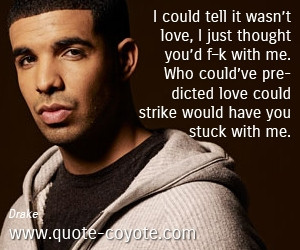 Drake quotes - I could tell it wasn’t love, I just thought you’d f ...