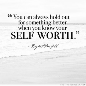 ... can always hold out for something better when you know your self worth