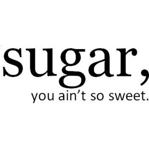 Sugar You Ain't So Sweet Quote