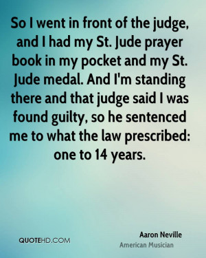 So I went in front of the judge, and I had my St. Jude prayer book in ...